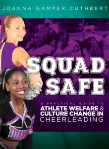 Squad Safe : A Practical Guide To Athlete Welfare  And Culture Change In Cheerleading