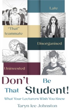 Don't Be 'That' Student : What Your Lecturers Wish You Knew