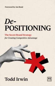 De-Positioning : The Secret Brand Strategy for Creating Competitive Advantage