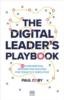 The Digital Leader's Playbook : 60 fundamental maxims for success for todays IT executive