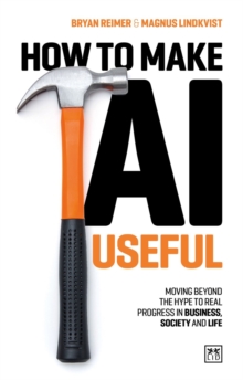 How to Make AI Useful : Moving beyond the hype?to real progress in business, society and life