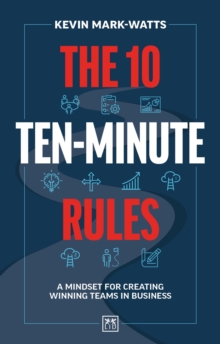 The 10 Ten-Minute Rules : A mindset for creating winning teams in business