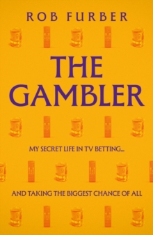 The Gambler : My Secret Life In TV Betting... And Taking The Biggest Chance Of All