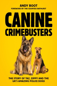 Canine Crimebusters : The Story Of Taz, Zippy and the UK's Amazing Police Dogs
