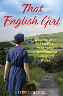 That English Girl : Wounds, Wool and Wellies... Tales of a District Nurse in 1980s Rural Wales
