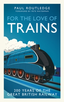 For the Love of Trains : Celebrating 200 Years of British Railways