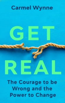 Get Real : The Courage to Be Wrong in Your Relationships and the Power to Change