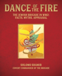 Unicorn Publishing Group Dance Of The Fire , The Jewish Brigade In WW2, Facts, Myths, Appraisal