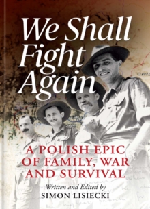 We Shall Fight Again : A Polish Epic of Family, War and Survival