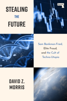 Stealing The Future : Sam Bankman-Fried and the Tech Utopians