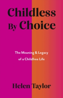 Childless By Choice : The Meaning & Legacy of a Childfree Life