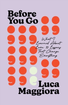 Before You Go : What I Learned About Love: Ten Lessons That Change Everything