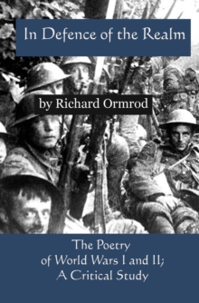 In Defence of the Realm : The Poetry of World Wars I & II; A Critical Study