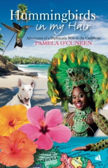 Hummingbirds in My Hair : Adventures of a Diplomatic Wife in the Caribbean