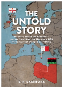 The Untold Story : The story behind the headlines  secrets from Libya, the IRA, and a KGB friendship that changed everything