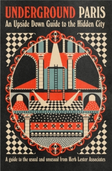 Underground Paris : An Upside Down Guide To The Hidden City