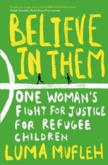 Believe in Them : One Woman's Fight for Justice for Refugee Children