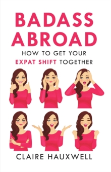 Badass Abroad : How to Get Your Expat Shift Together