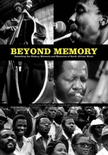 Beyond Memory : Recording the History, Moments and Memories of South African Music