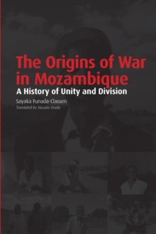 The Origins of War in Mozambique : A History of Unity and Division