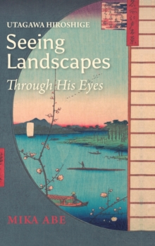 Utagawa Hiroshige : Seeing Landscapes through His Eyes