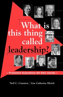 What is this Thing Called Leadership? : Prominent Australians Tell Their Stories