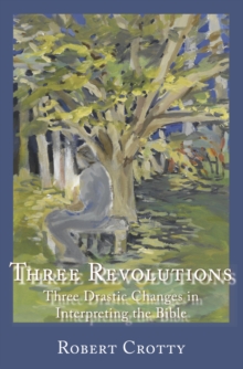 Three Revolutions : Three Drastic Changes in Interpreting the Bible