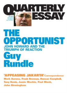 Quarterly Essay 3 The Opportunist : John Howard and the Triumph of Reaction