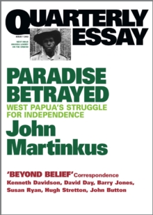 Quarterly Essay 7 Paradise Betrayed : West Papua's Struggle for Independence