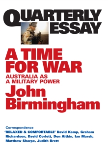 Quarterly Essay 20 A Time for War : Australia as a Military Power