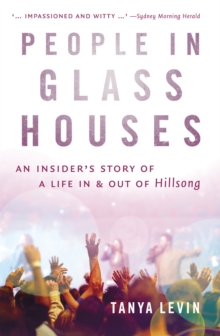 People in Glass Houses : An Insider's Story of a Life In and Out of Hillsong