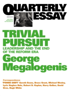 Quarterly Essay 40 Trivial Pursuit : Leadership and the End of the Reform Era