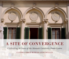 A Site of Convergence : Celebrating 10 Years of the Monash University Prato Centre, Paperback Book A Site of Convergence : Celebrating 10 Years of the Monash University Prato Centre, Paperback Book