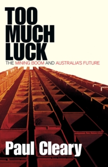 Too Much Luck : The Mining Boom and Australia's Future