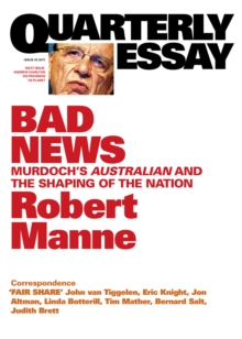 Quarterly Essay 43 Bad News : Murdoch's Australian and the Shaping of the Nation