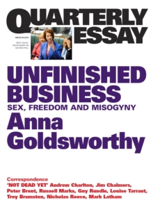 Quarterly Essay 50 Unfinished Business : Sex, Freedom and Misogyny