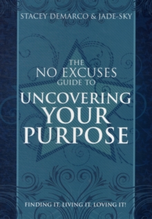 No Excuses Guide to Uncovering Your Purpose : Finding it, Living it, Loving it!, Paperback Book No Excuses Guide to Uncovering Your Purpose : Finding it, Living it, Loving it!, Paperback Book