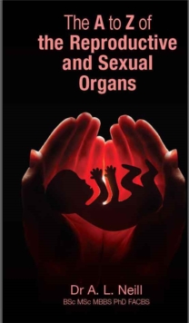 The A to Z of the Reproductive and Sexual Organs, Paperback Book The A to Z of the Reproductive and Sexual Organs, Paperback Book