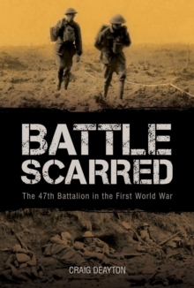 Battle Scarred : The 47th Battalion in the First World War