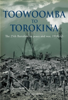 Toowoomba to Torokina : The 25th Battalion in peace and war, 1918-1945