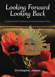 Looking Forward Looking Back : Customs and Traditions of the Australian Army