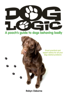 Dog Logic : A Pooch's Guide to Dogs Behaving Badly