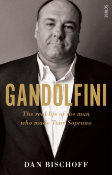 Gandolfini : the real life of the man who made Tony Soprano