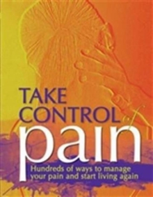 Take Control of Pain : Hundreds of Ways to Manage Your Pain and Start Living Again, Hardback Book Take Control of Pain : Hundreds of Ways to Manage Your Pain and Start Living Again, Hardback Book