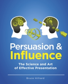 Persuasion & Influence : The Science and Art of Effective Presentation