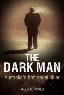 The Dark Man : Australia's First Serial Killer