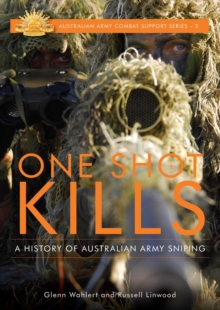 One Shot Kills : A History of Australian Army Sniping