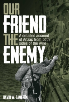 Our Friend the Enemy : A detailed account of ANZAC from both sides of the wire