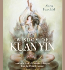 Wisdom of Kuan Yin : An Oracle Book of Guidance & Prayers from the Divine Feminine, Hardback Book Wisdom of Kuan Yin : An Oracle Book of Guidance & Prayers from the Divine Feminine, Hardback Book