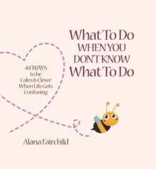What to Do When You Don't Know What to Do : 44 Ways to be Calm & Clever When Life Gets Confusing, Hardback Book What to Do When You Don't Know What to Do : 44 Ways to be Calm & Clever When Life Gets Confusing, Hardback Book